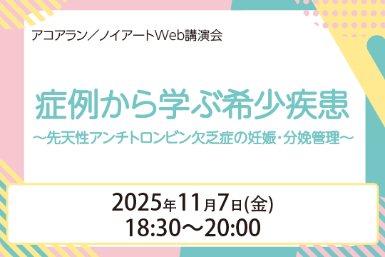 アコアラン/ノイアートWeb講演会 症例から学ぶ希少疾患~先天性アンチトロンビン欠乏症の妊娠・分娩管理~